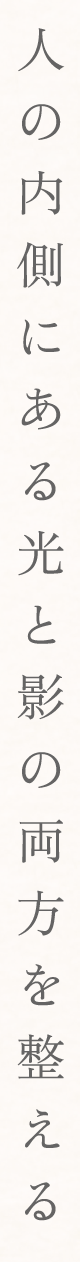 人の内側にある光と影の両方を整える。
